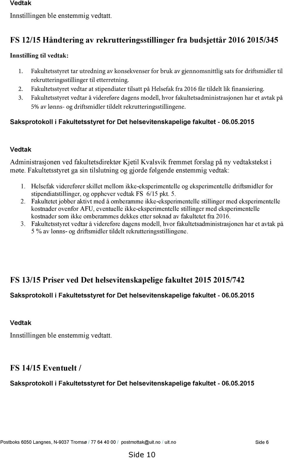 Fakultetsstyret vedtar at stipendiater tilsatt på Helsefak fra 2016 får tildelt lik finansiering. 3.