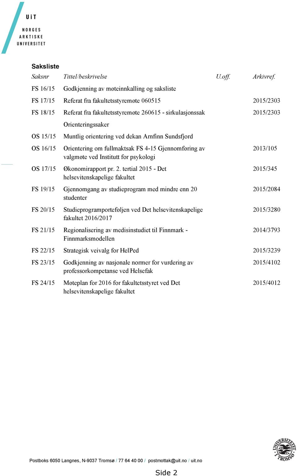 16/15 OS 17/15 Orienteringssaker Muntlig orientering ved dekan Arnfinn Sundsfjord Orientering om fullmaktsak FS 4-15 Gjennomføring av valgmøte ved Institutt for psykologi Økonomirapport pr. 2.