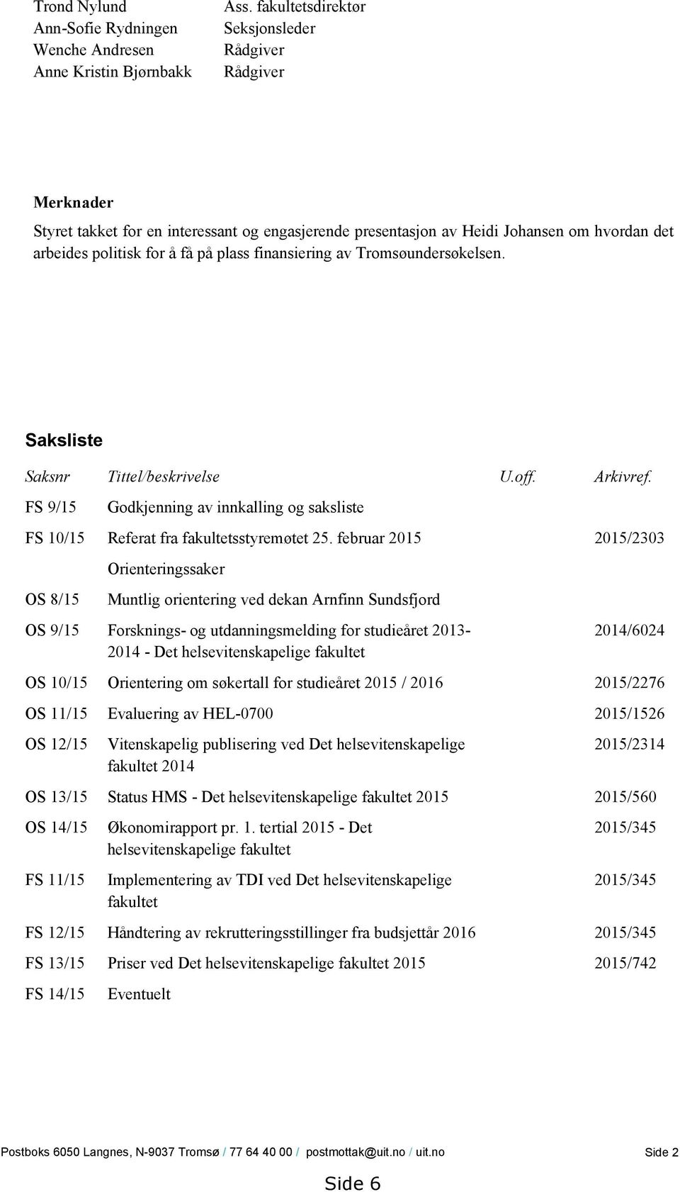 finansiering av Tromsøundersøkelsen. Saksliste Saksnr Tittel/beskrivelse U.off. Arkivref. FS 9/15 Godkjenning av innkalling og saksliste FS 10/15 Referat fra fakultetsstyremøtet 25.