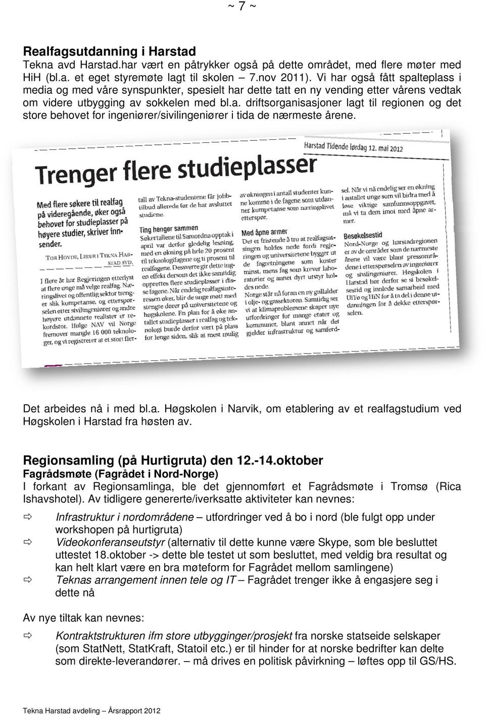 Det arbeides nå i med bl.a. Høgskolen i Narvik, om etablering av et realfagstudium ved Høgskolen i Harstad fra høsten av. Regionsamling (på Hurtigruta) den 12.-14.