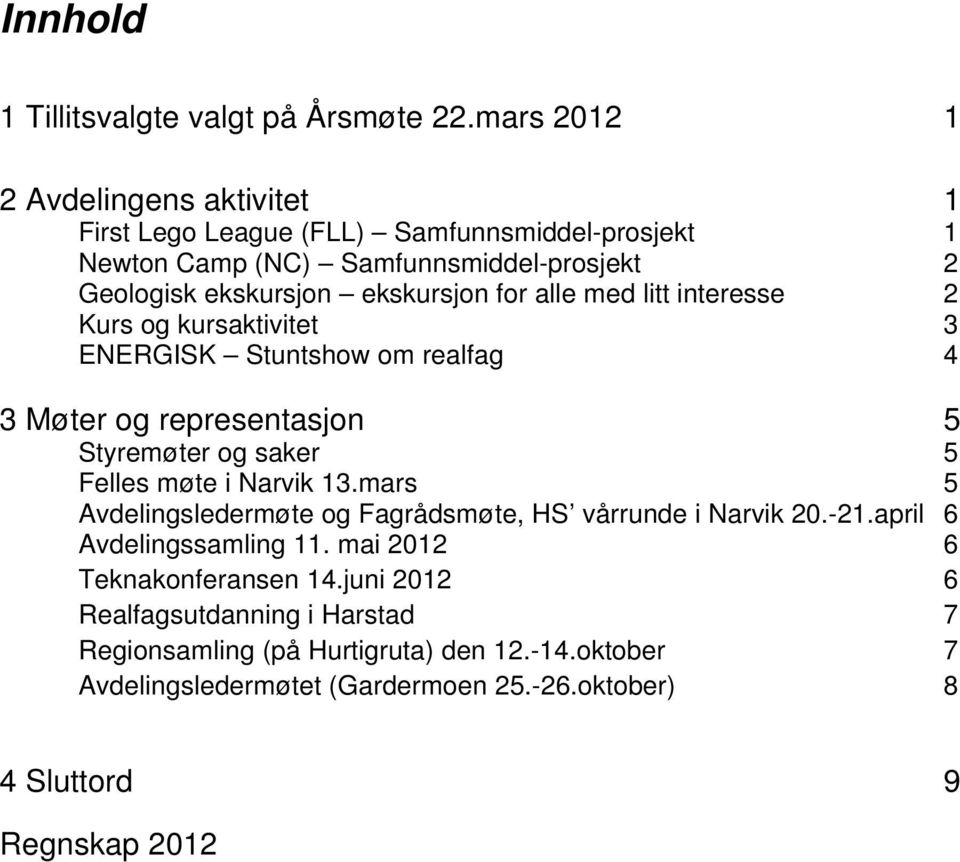 alle med litt interesse 2 Kurs og kursaktivitet 3 ENERGISK Stuntshow om realfag 4 3 Møter og representasjon 5 Styremøter og saker 5 Felles møte i Narvik 13.