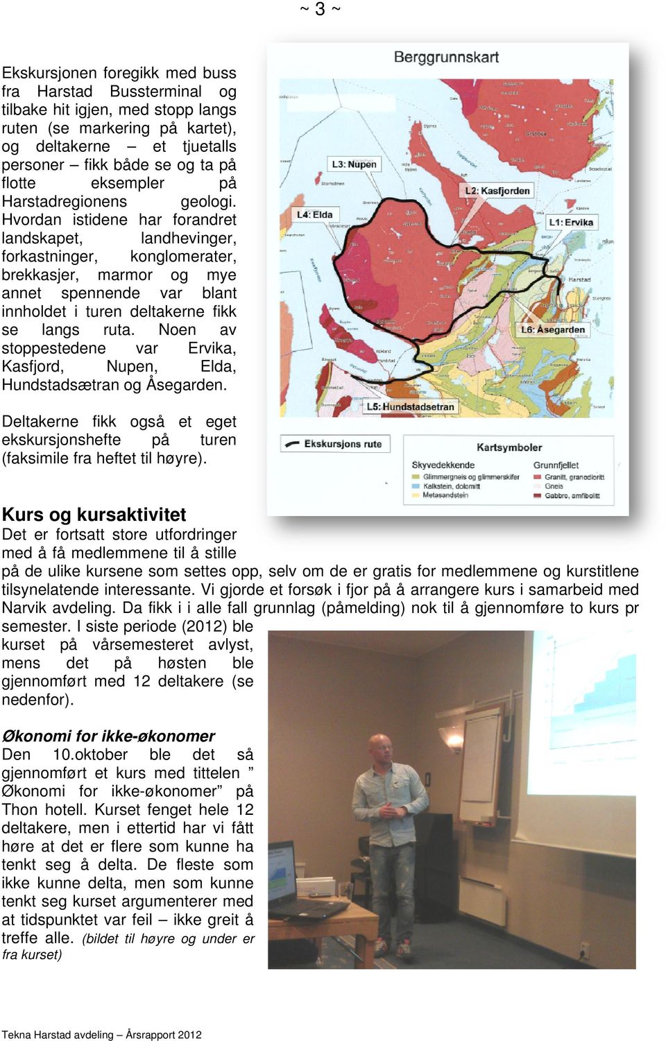 Hvordan istidene har forandret landskapet, landhevinger, forkastninger, konglomerater, brekkasjer, marmor og mye annet spennende var blant innholdet i turen deltakerne fikk se langs ruta.