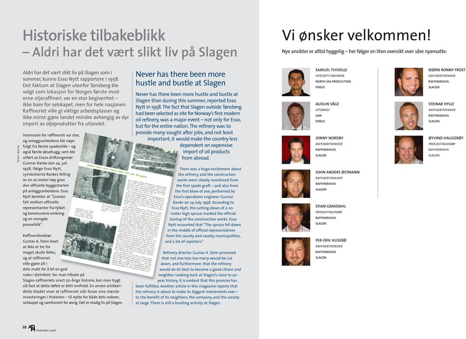 Det faktum at Slagen utenfor Tønsberg ble valgt som lokasjon for Norges første moderne oljeraffineri, var en stor begivenhet ikke bare for selskapet, men for hele nasjonen.