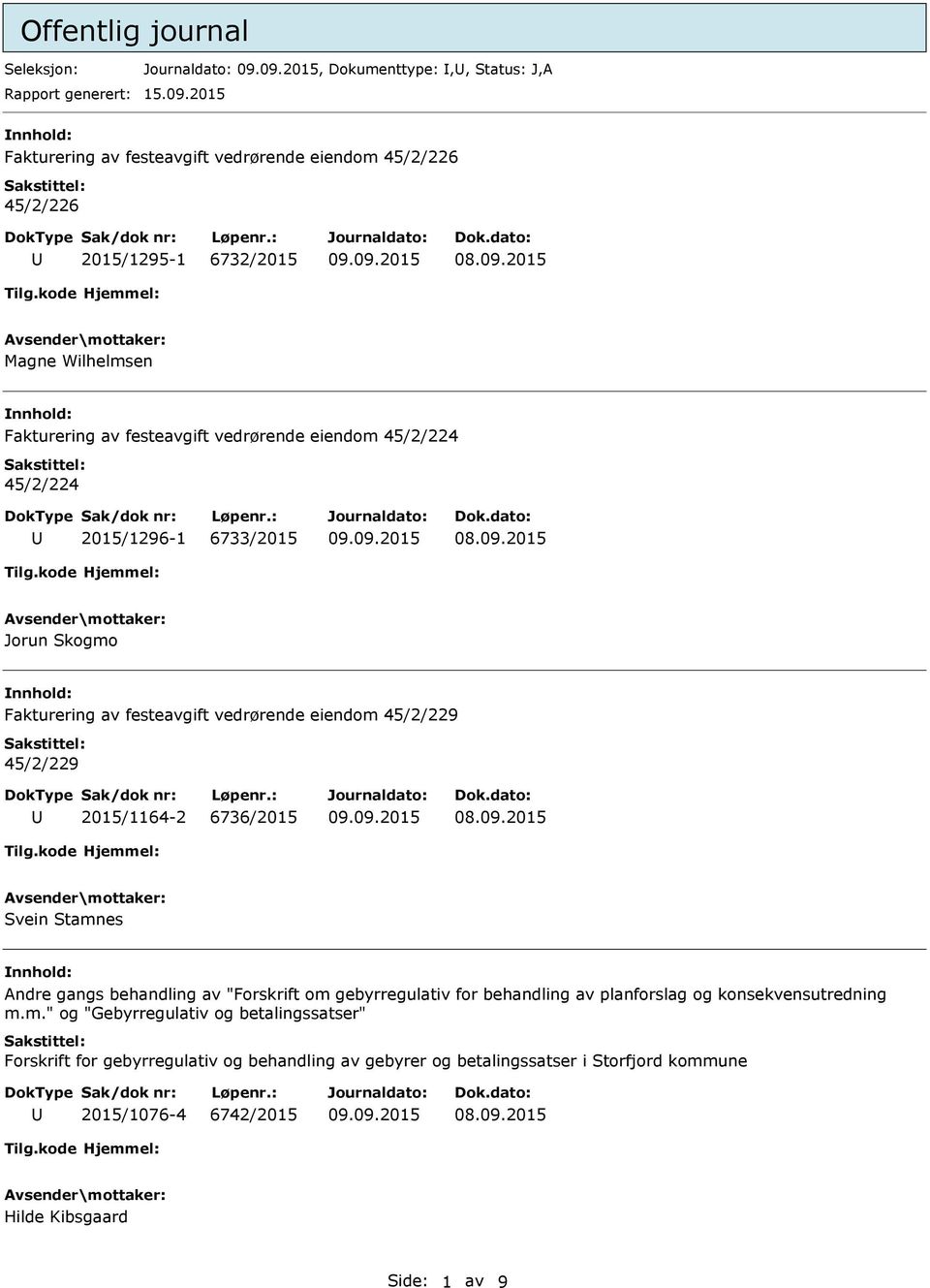 2015/1296-1 6733/2015 Jorun Skogmo Fakturering av festeavgift vedrørende eiendom 45/2/229 45/2/229 2015/1164-2 6736/2015 Svein Stamnes Andre gangs behandling av "Forskrift