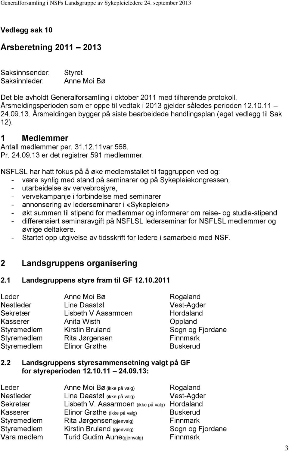 1 Medlemmer Antall medlemmer per. 31.12.11var 568. Pr. 24.09.13 er det registrer 591 medlemmer.