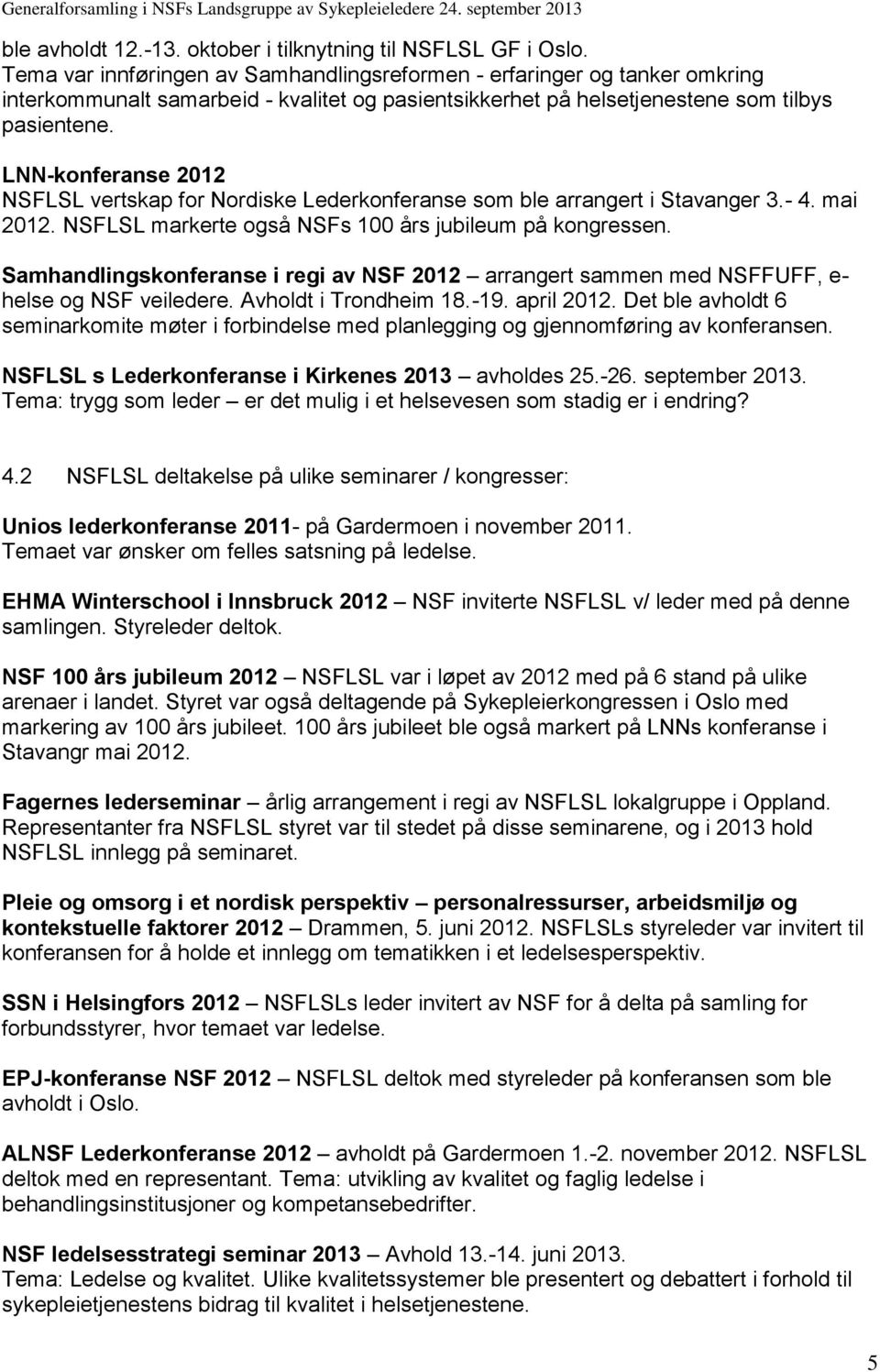 LNN-konferanse 2012 NSFLSL vertskap for Nordiske Lederkonferanse som ble arrangert i Stavanger 3.- 4. mai 2012. NSFLSL markerte også NSFs 100 års jubileum på kongressen.