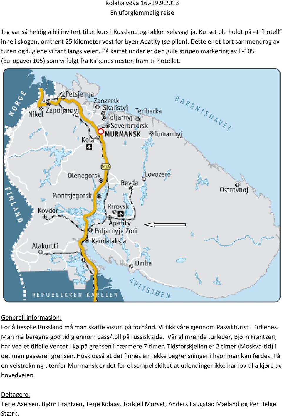 På kartet under er den gule stripen markering av E-105 (Europavei 105) som vi fulgt fra Kirkenes nesten fram til hotellet. Generell informasjon: For å besøke Russland må man skaffe visum på forhånd.