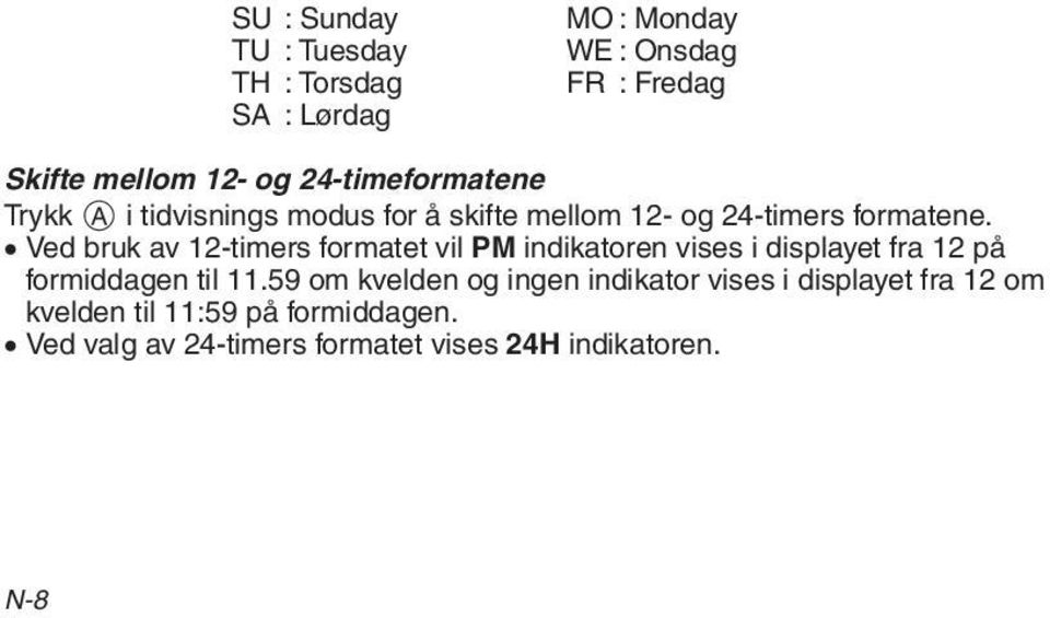 Ved bruk av 12-timers formatet vil PM indikatoren vises i displayet fra 12 på formiddagen til 11.