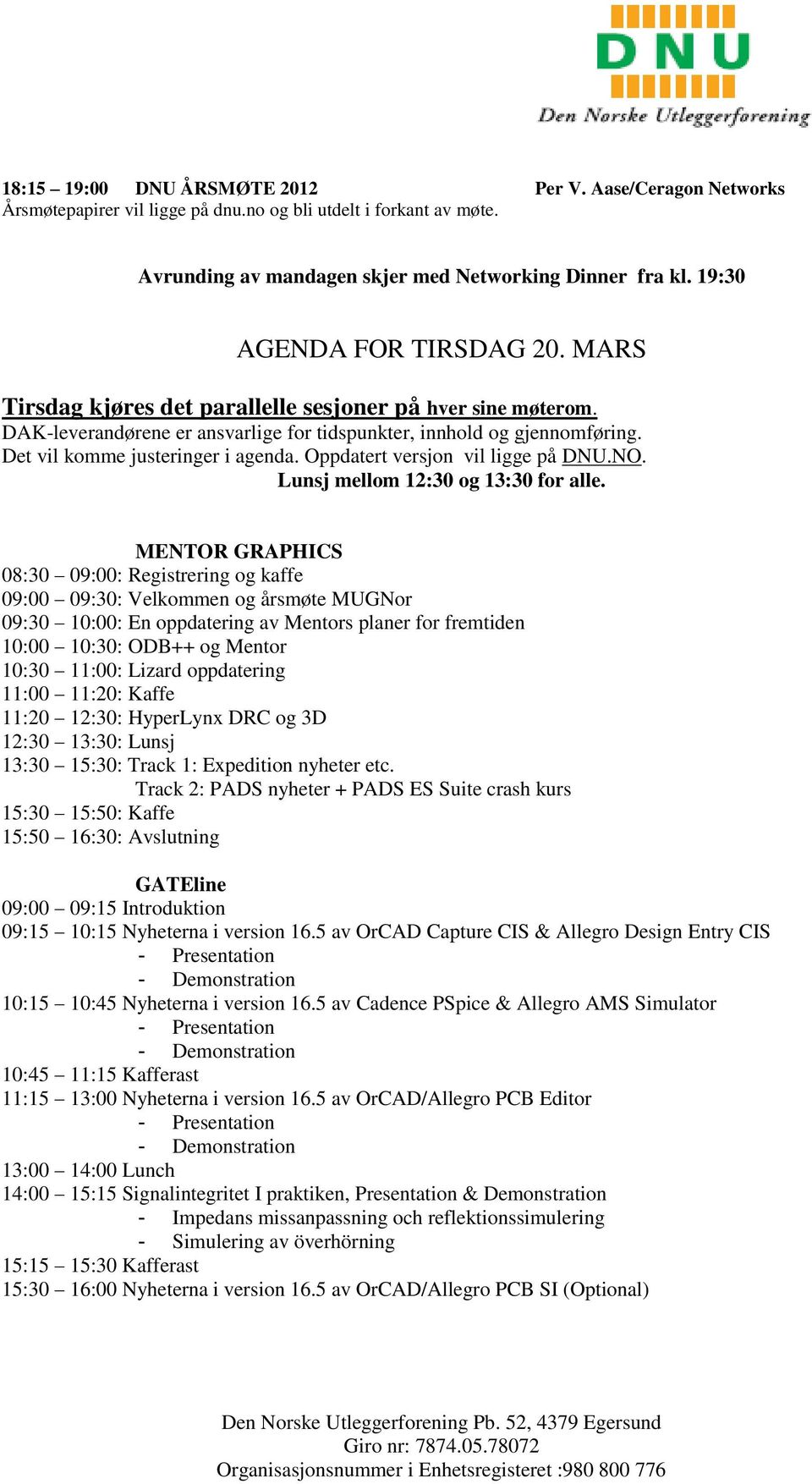 Det vil komme justeringer i agenda. Oppdatert versjon vil ligge på DNU.NO. Lunsj mellom 12:30 og 13:30 for alle.