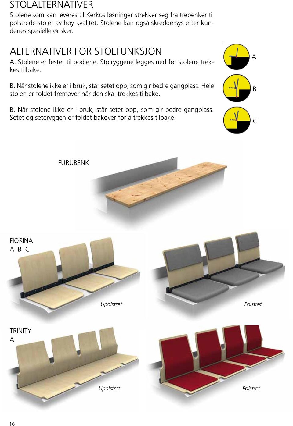 Stolryggene legges ned før stolene trekkes tilbake. B. Når stolene ikke er i bruk, står setet opp, som gir bedre gangplass.