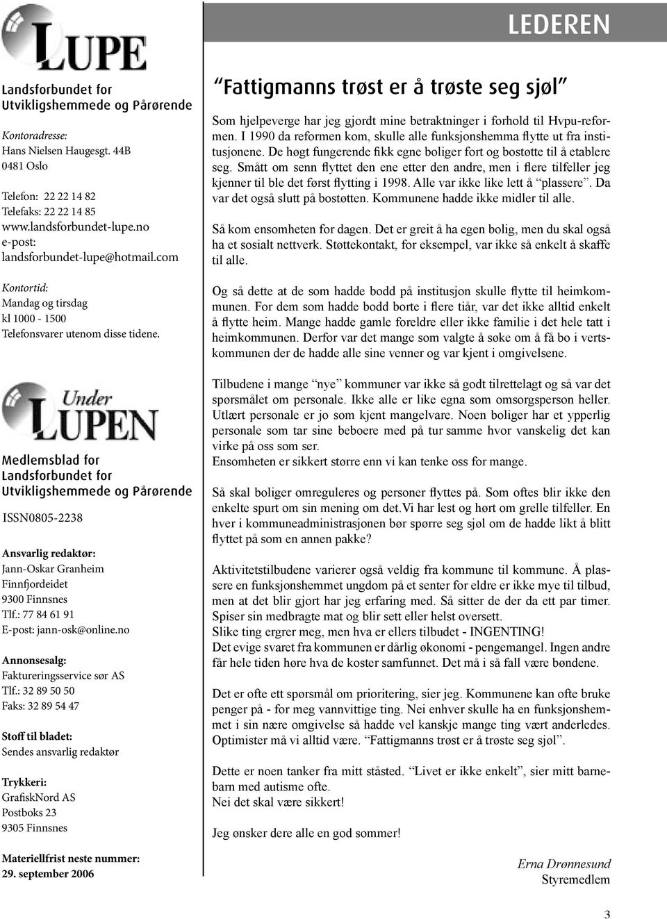 Medlemsblad for Landsforbundet for Utvikligshemmede og Pårørende ISSN0805-2238 Ansvarlig redaktør: Jann-Oskar Granheim Finnfjordeidet 9300 Finnsnes Tlf.: 77 84 61 91 E-post: jann-osk@online.