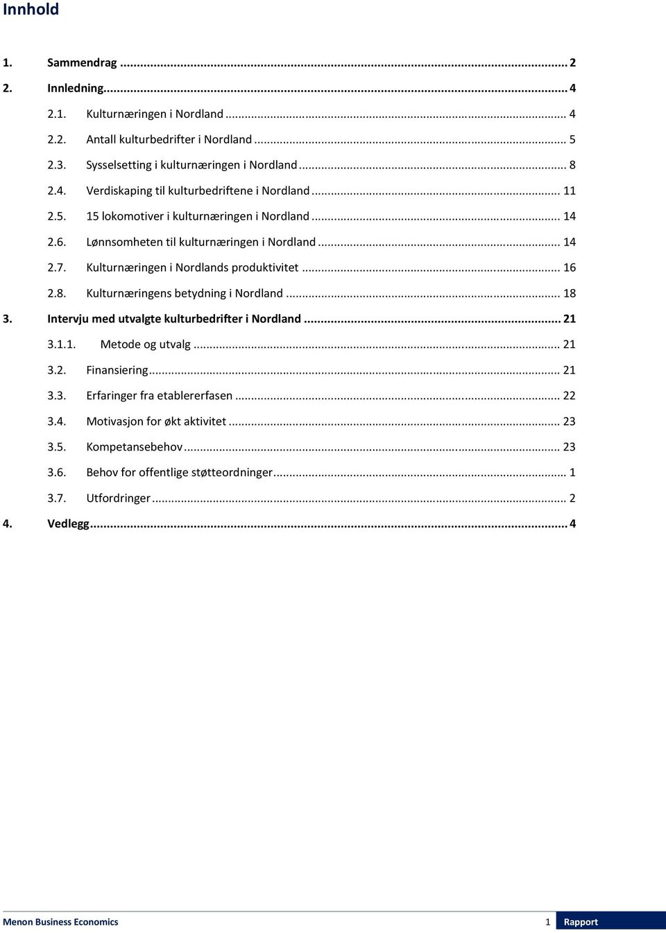 Kulturnæringens betydning i Nordland... 18 3. Intervju med utvalgte kulturbedrifter i Nordland... 21 3.1.1. Metode og utvalg... 21 3.2. Finansiering... 21 3.3. Erfaringer fra etablererfasen.