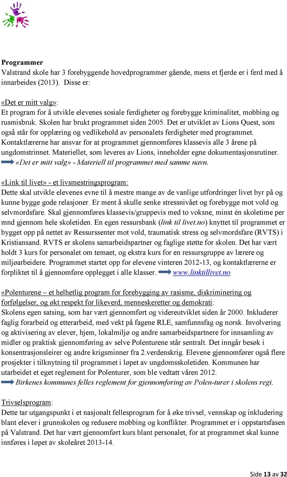 Det er utviklet av Lions Quest, som også står for opplæring og vedlikehold av personalets ferdigheter med programmet.