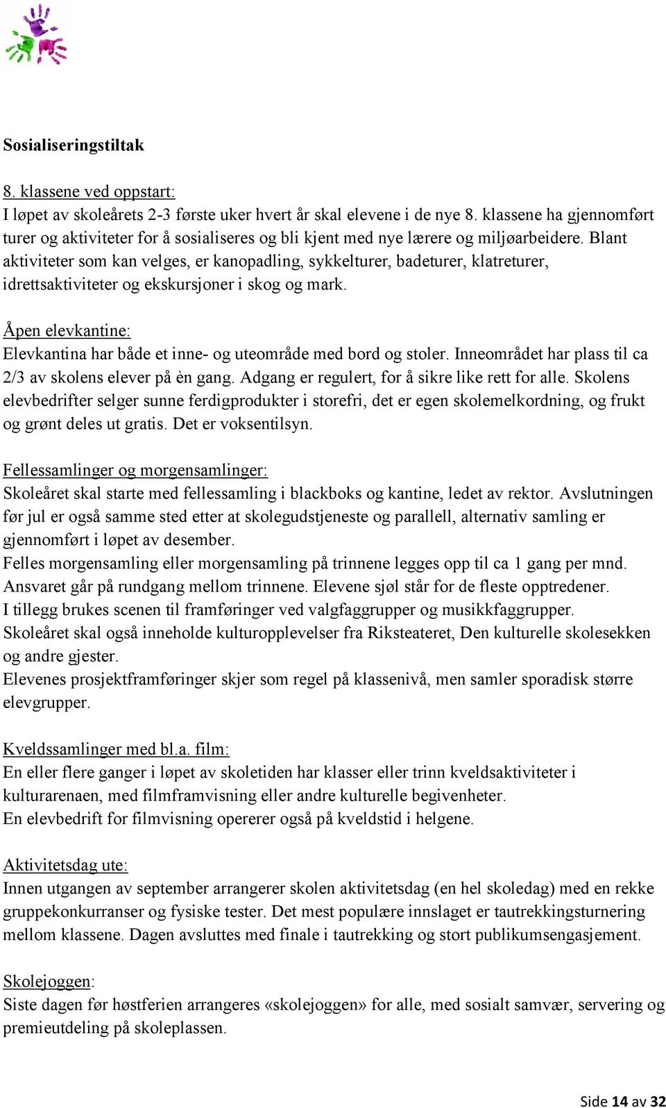 Blant aktiviteter som kan velges, er kanopadling, sykkelturer, badeturer, klatreturer, idrettsaktiviteter og ekskursjoner i skog og mark.