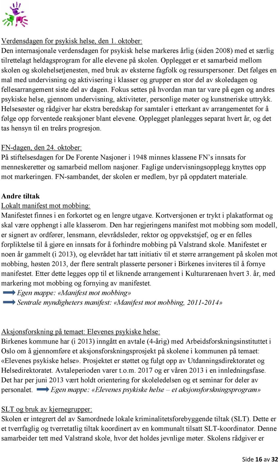 Det følges en mal med undervisning og aktivisering i klasser og grupper en stor del av skoledagen og fellesarrangement siste del av dagen.