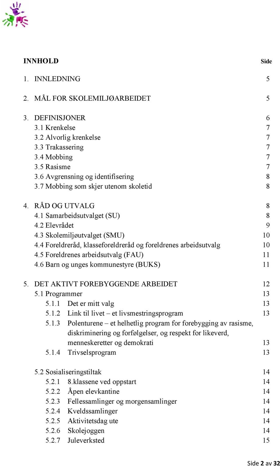 4 Foreldreråd, klasseforeldreråd og foreldrenes arbeidsutvalg 10 4.5 Foreldrenes arbeidsutvalg (FAU) 11 4.6 Barn og unges kommunestyre (BUKS) 11 5. DET AKTIVT FOREBYGGENDE ARBEIDET 12 5.