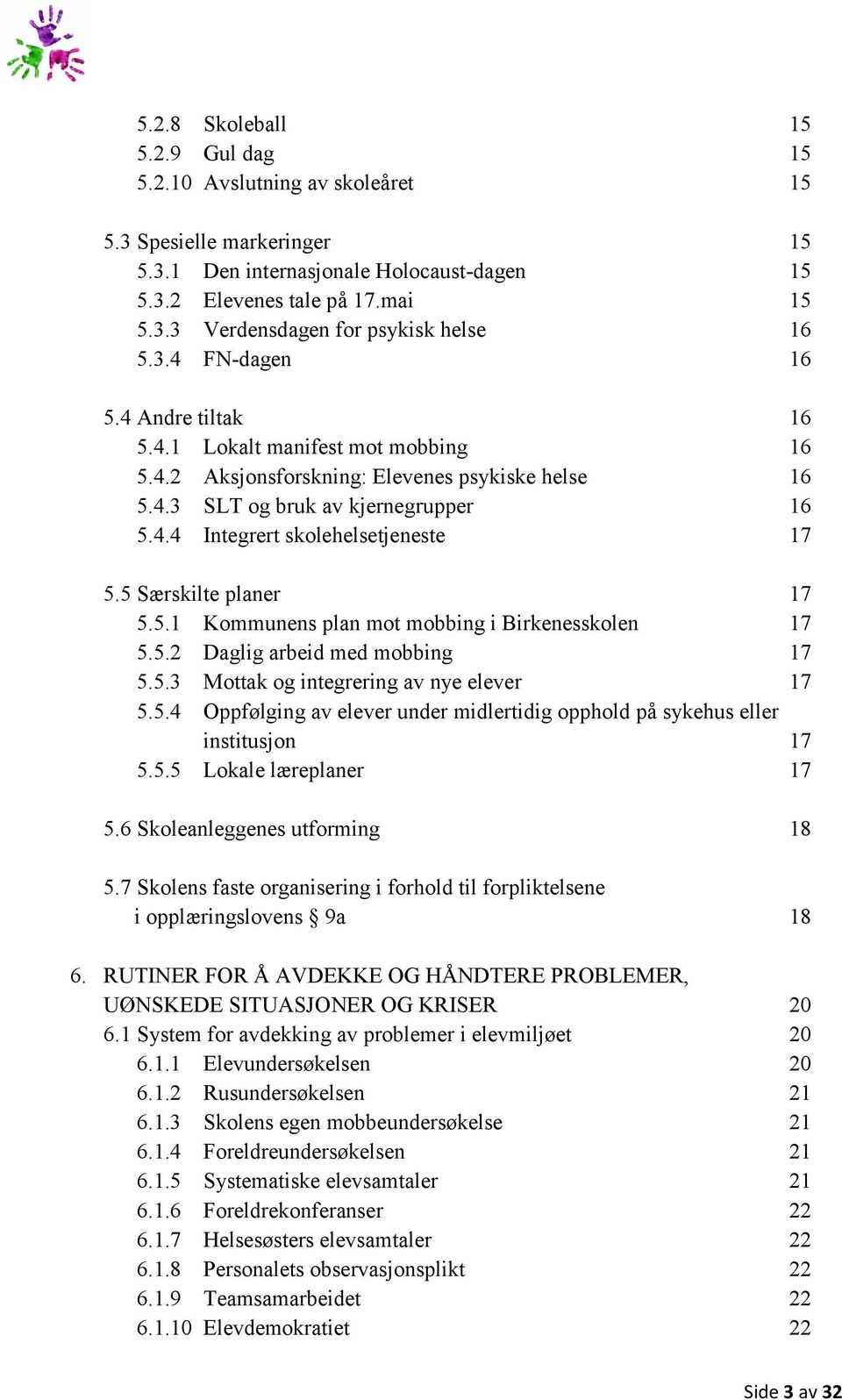 5 Særskilte planer 17 5.5.1 Kommunens plan mot mobbing i Birkenesskolen 17 5.5.2 Daglig arbeid med mobbing 17 5.5.3 Mottak og integrering av nye elever 17 5.5.4 Oppfølging av elever under midlertidig opphold på sykehus eller institusjon 17 5.