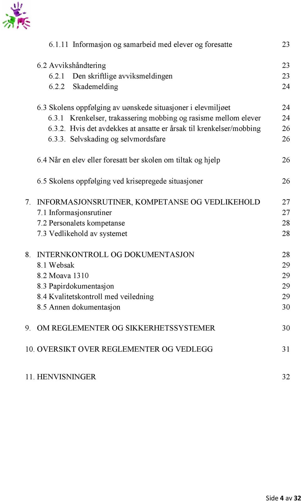 3.3. Selvskading og selvmordsfare 26 6.4 Når en elev eller foresatt ber skolen om tiltak og hjelp 26 6.5 Skolens oppfølging ved krisepregede situasjoner 26 7.