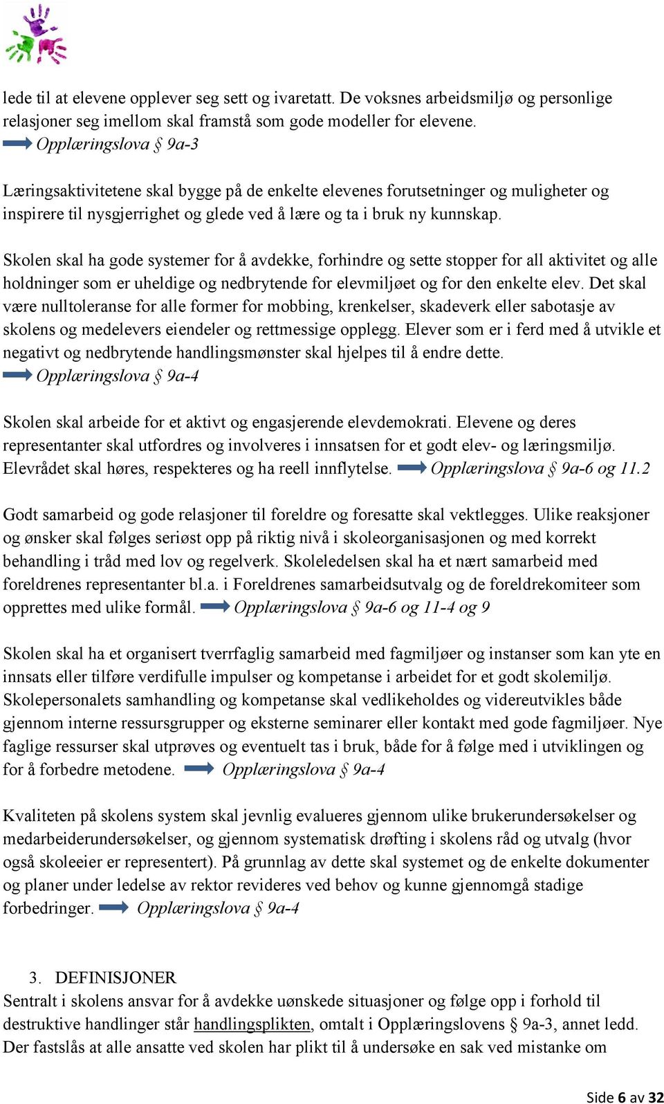 Skolen skal ha gode systemer for å avdekke, forhindre og sette stopper for all aktivitet og alle holdninger som er uheldige og nedbrytende for elevmiljøet og for den enkelte elev.