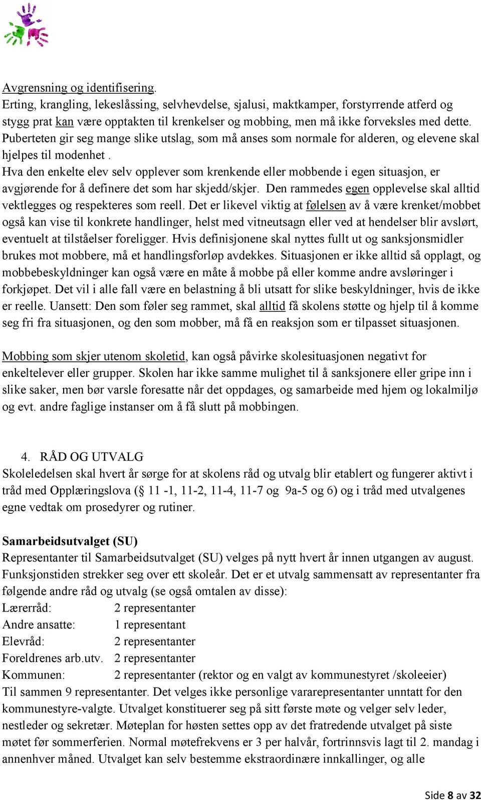 Puberteten gir seg mange slike utslag, som må anses som normale for alderen, og elevene skal hjelpes til modenhet.