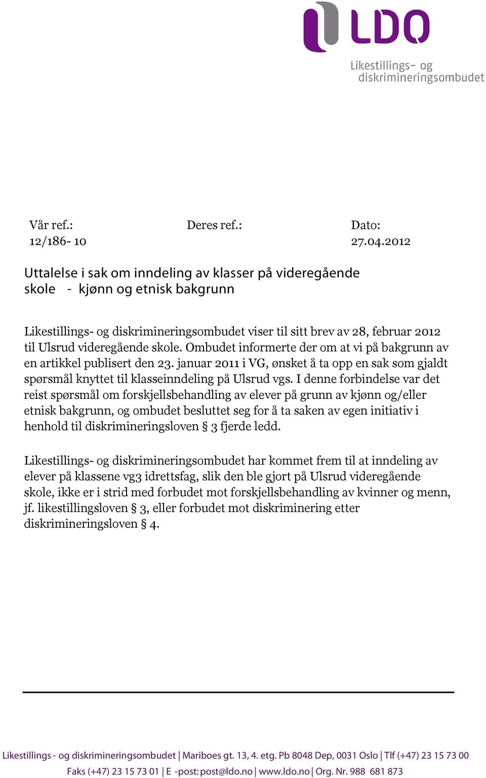 skole. Ombudet informerte der om at vi på bakgrunn av en artikkel publisert den 23. januar 2011 i VG, ønsket å ta opp en sak som gjaldt spørsmål knyttet til klasseinndeling på Ulsrud vgs.