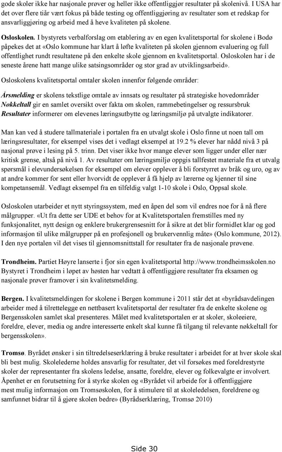 I bystyrets verbalforslag om etablering av en egen kvalitetsportal for skolene i Bodø påpekes det at «Oslo kommune har klart å løfte kvaliteten på skolen gjennom evaluering og full offentlighet rundt
