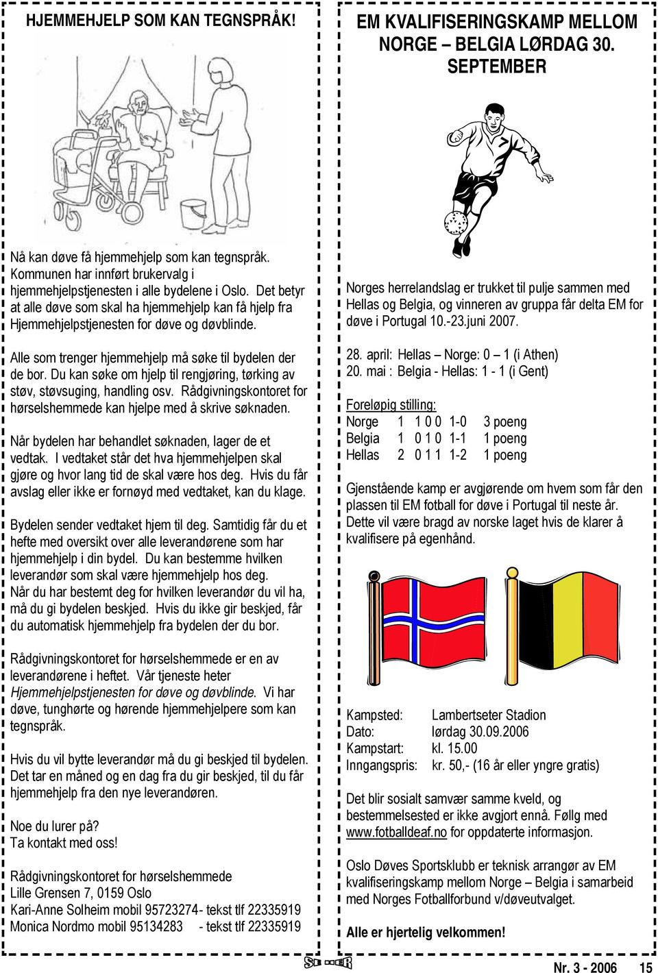 Alle som trenger hjemmehjelp må søke til bydelen der de bor. Du kan søke om hjelp til rengjøring, tørking av støv, støvsuging, handling osv.