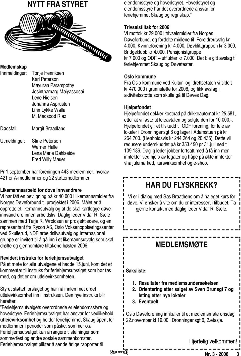 Likemannsarbeid for døve innvandrere Vi har fått en bevilgning på kr 40.000 i likemannsmidler fra Norges Døveforbund til prosjektet i 2006.