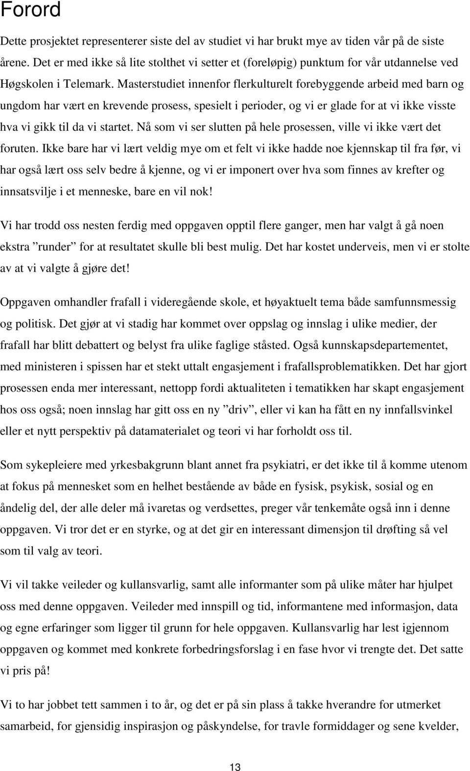 Masterstudiet innenfor flerkulturelt forebyggende arbeid med barn og ungdom har vært en krevende prosess, spesielt i perioder, og vi er glade for at vi ikke visste hva vi gikk til da vi startet.