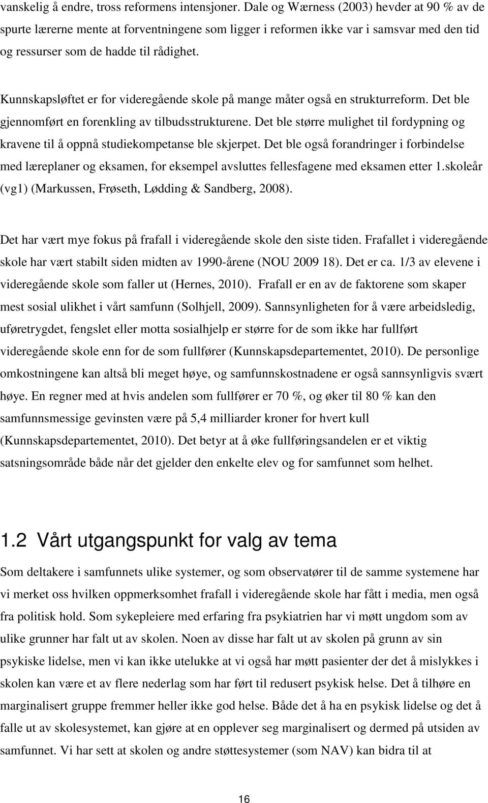 Kunnskapsløftet er for videregående skole på mange måter også en strukturreform. Det ble gjennomført en forenkling av tilbudsstrukturene.