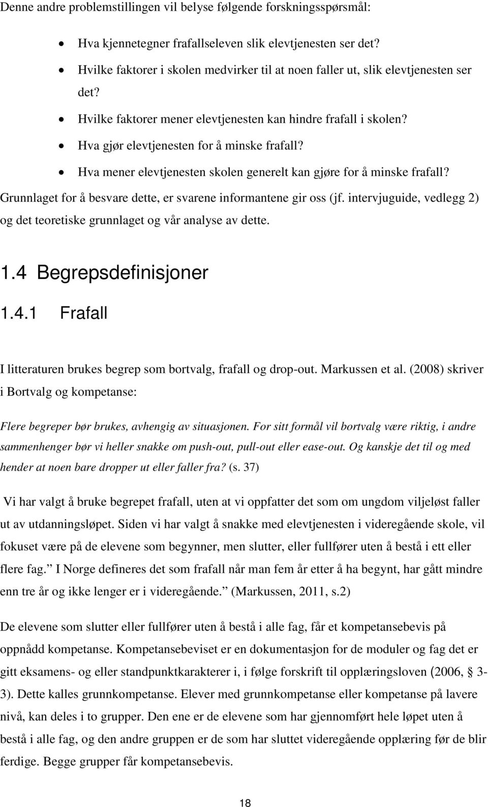 Hva mener elevtjenesten skolen generelt kan gjøre for å minske frafall? Grunnlaget for å besvare dette, er svarene informantene gir oss (jf.