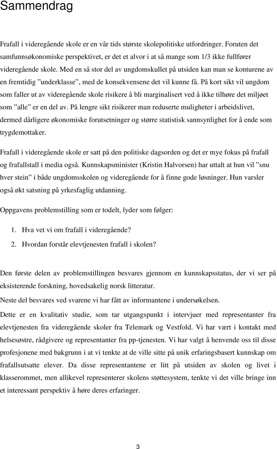 Med en så stor del av ungdomskullet på utsiden kan man se konturene av en fremtidig underklasse, med de konsekvensene det vil kunne få.