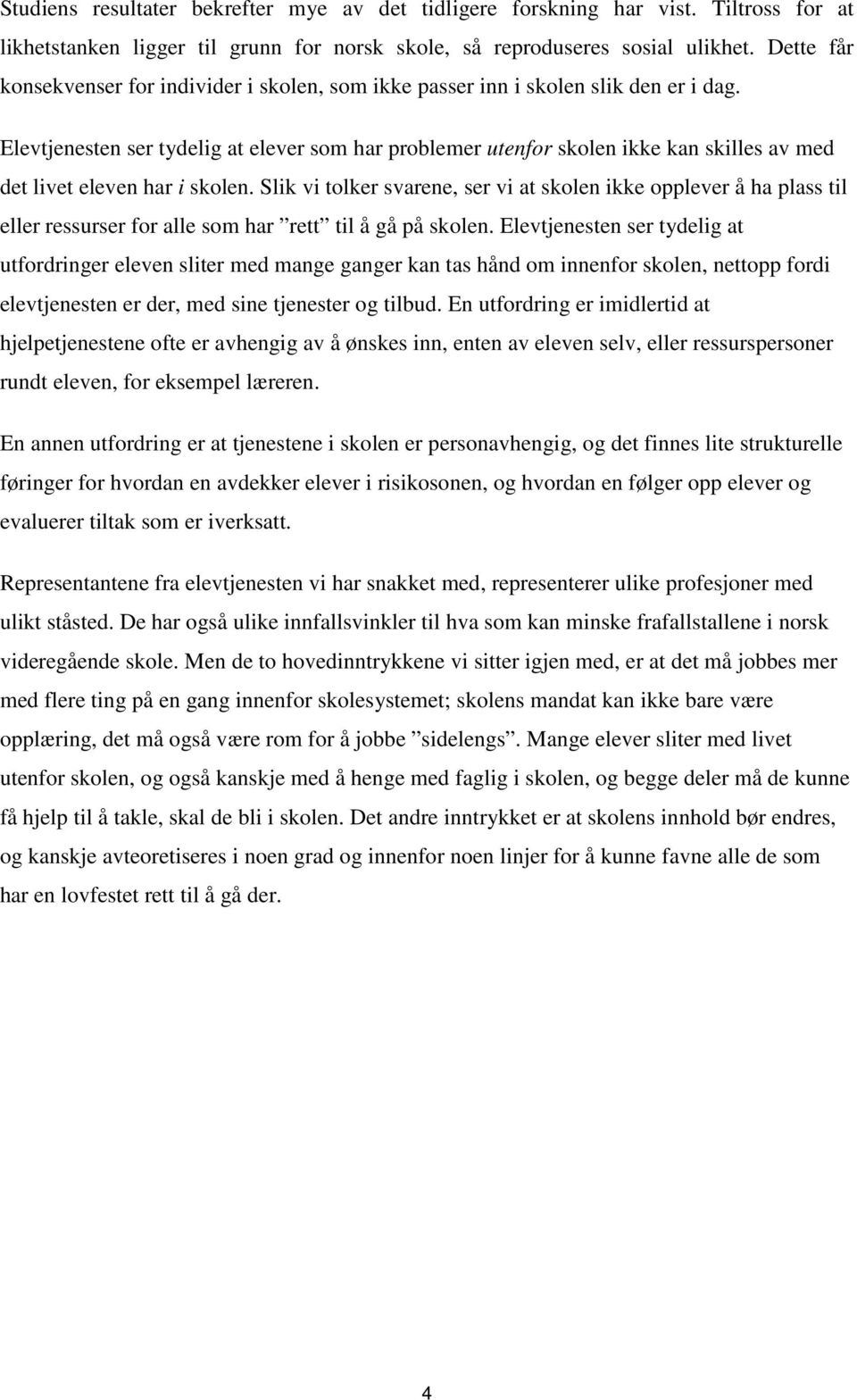 Elevtjenesten ser tydelig at elever som har problemer utenfor skolen ikke kan skilles av med det livet eleven har i skolen.