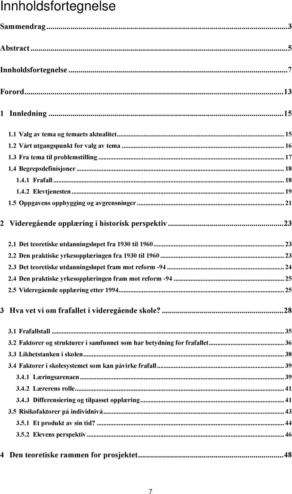 .. 21 2 Videregående opplæring i historisk perspektiv... 23 2.1 Det teoretiske utdanningsløpet fra 1930 til 1960... 23 2.2 Den praktiske yrkesopplæringen fra 1930 til 1960... 23 2.3 Det teoretiske utdanningsløpet fram mot reform -94.