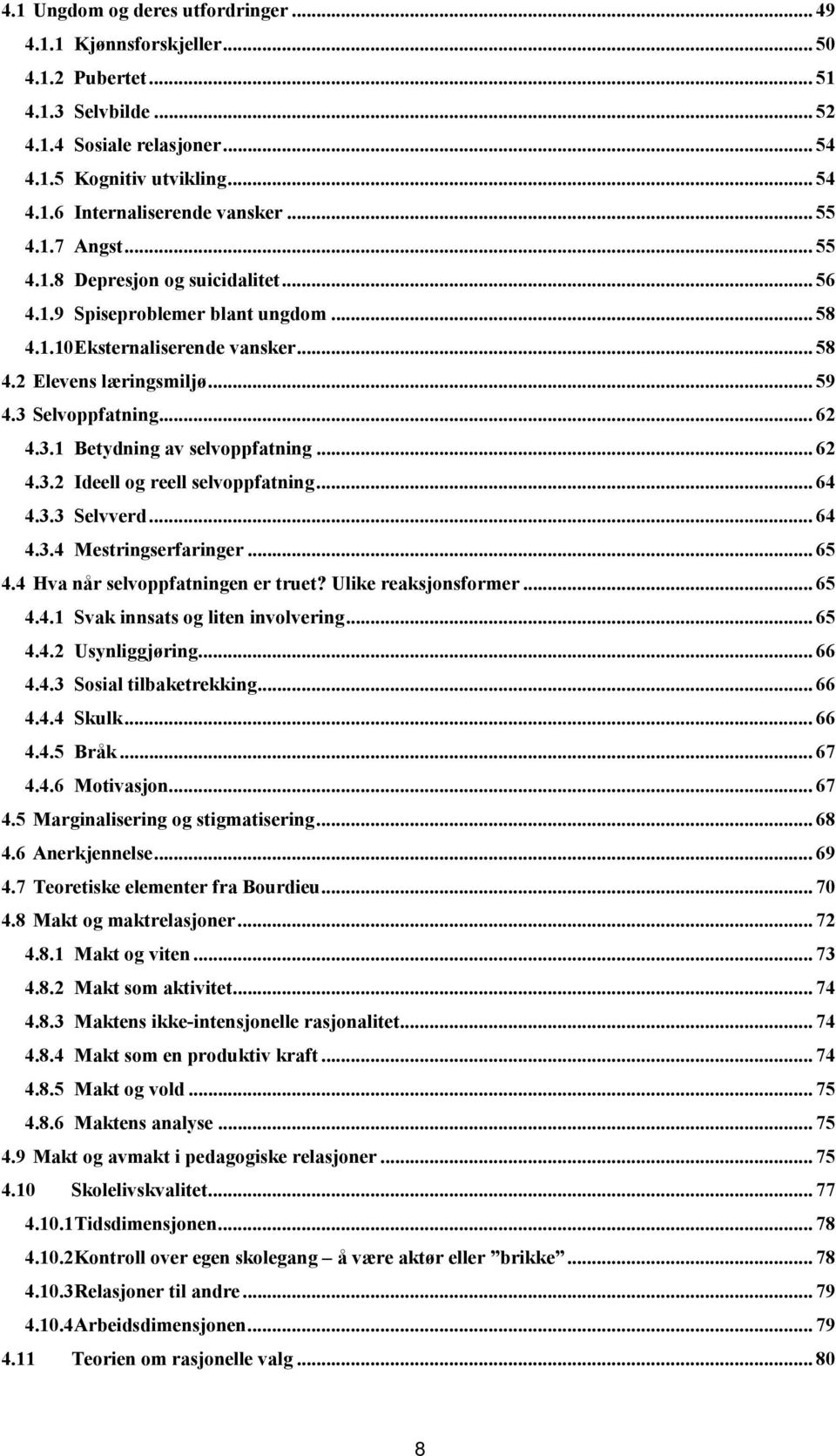 3.1 Betydning av selvoppfatning... 62 4.3.2 Ideell og reell selvoppfatning... 64 4.3.3 Selvverd... 64 4.3.4 Mestringserfaringer... 65 4.4 Hva når selvoppfatningen er truet? Ulike reaksjonsformer.