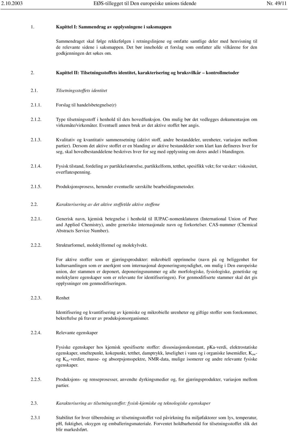 Det bør inneholde et forslag som omfatter alle vilkårene for den godkjenningen det søkes om. 2. Kapittel II: Tilsetningsstoffets identitet, karakterisering og bruksvilkår kontrollmetoder 2.1.