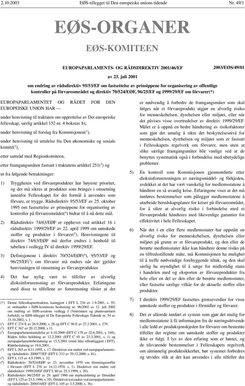 EUROPAPARLAMENTET OG RÅDET FOR DEN EUROPEISKE UNION HAR under henvisning til traktaten om opprettelse av Det europeiske fellesskap, særlig artikkel 152 nr.