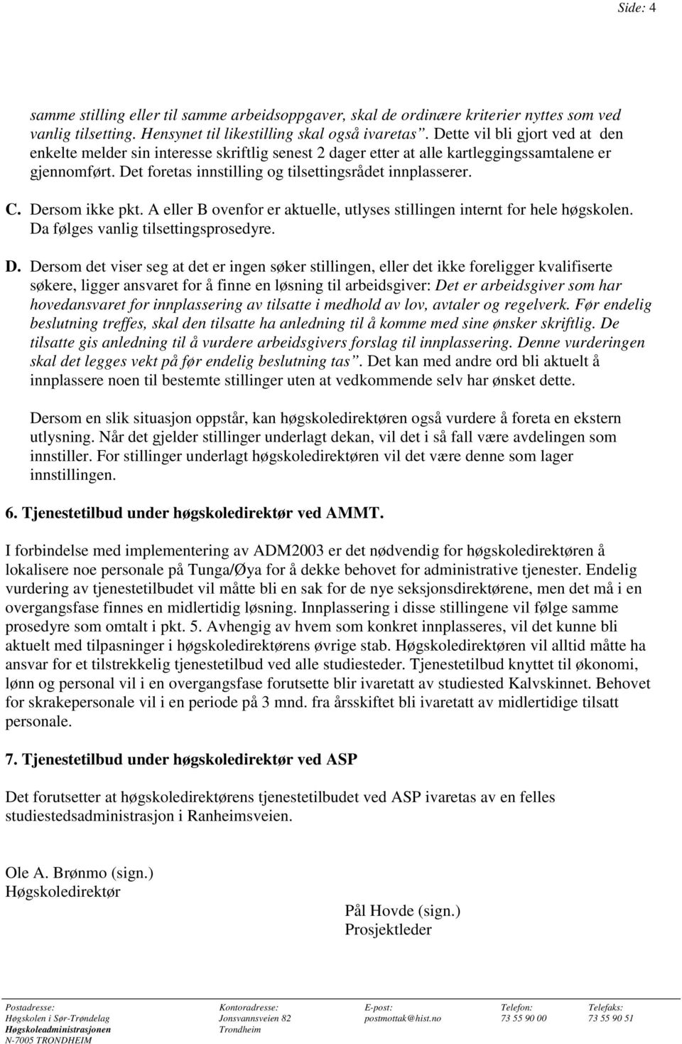 Dersom ikke pkt. A eller B ovenfor er aktuelle, utlyses stillingen internt for hele høgskolen. Da