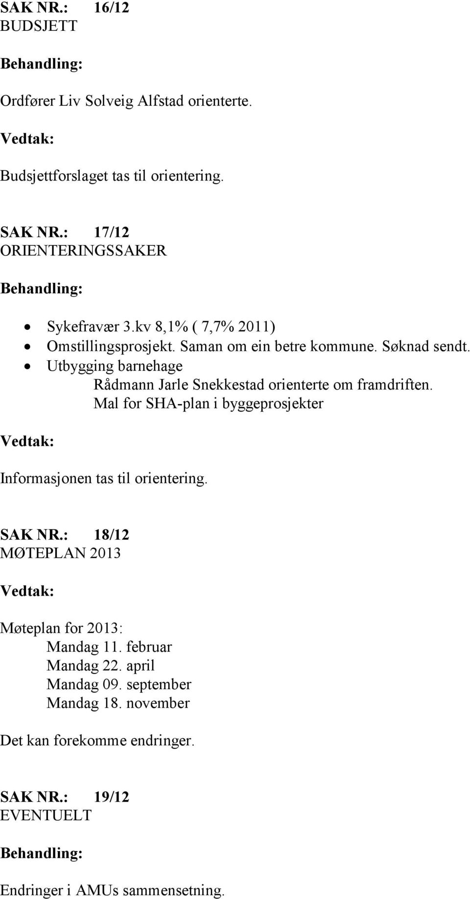 Utbygging barnehage Rådmann Jarle Snekkestad orienterte om framdriften. Mal for SHA-plan i byggeprosjekter Informasjonen tas til orientering.