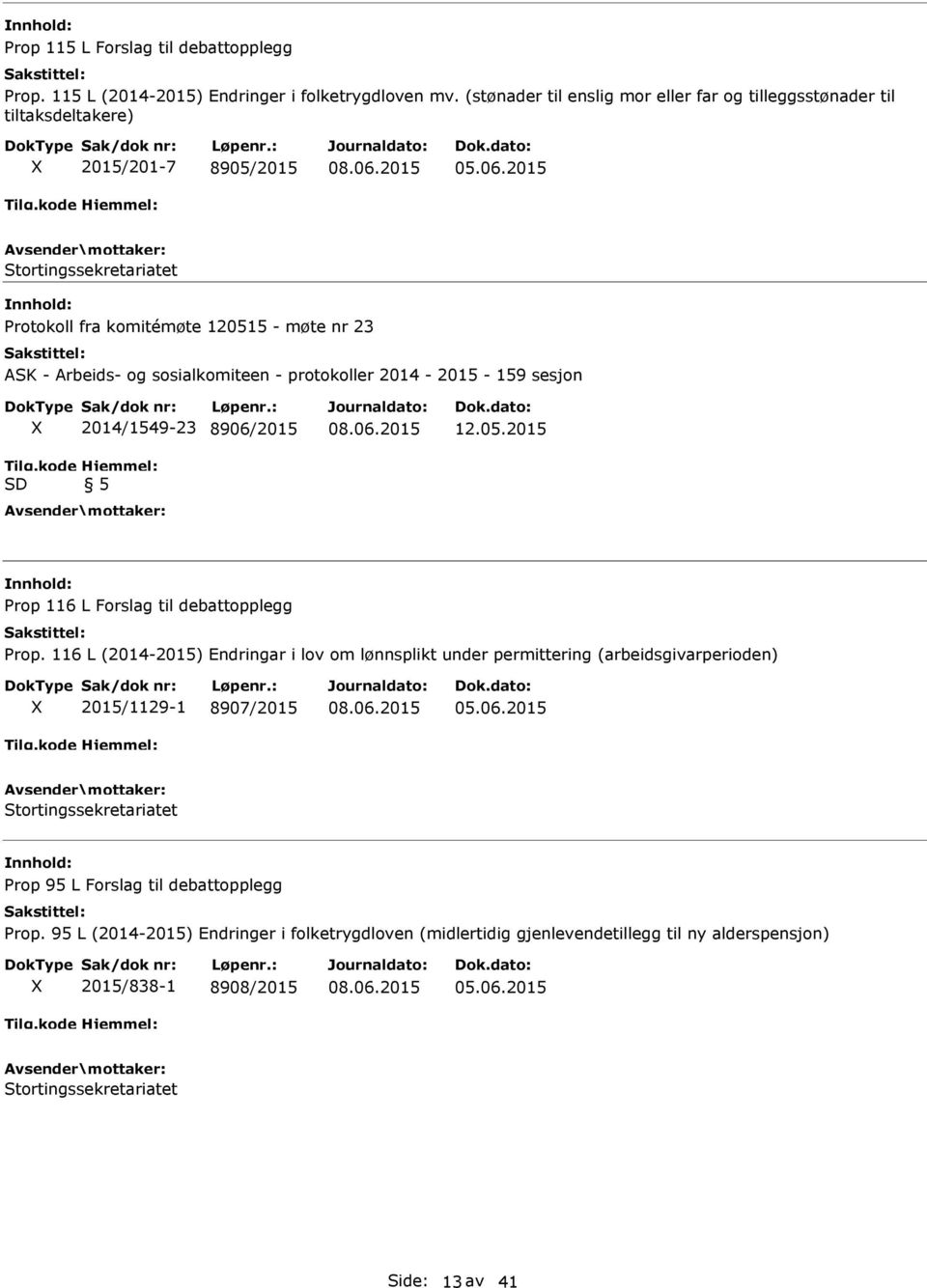 2015 Stortingssekretariatet nnhold: Protokoll fra komitémøte 120515 - møte nr 23 ASK - Arbeids- og sosialkomiteen - protokoller 2014-2015 - 159 sesjon SD 2014/1549-23 8906/2015 5 12.05.2015 nnhold: Prop 116 L Forslag til debattopplegg Prop.