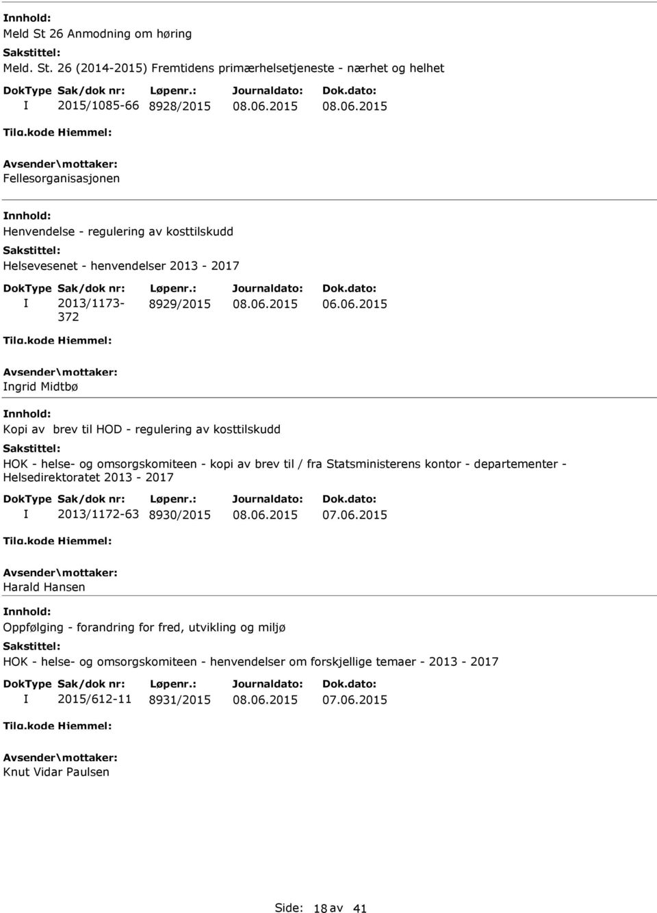 26 (2014-2015) Fremtidens primærhelsetjeneste - nærhet og helhet 2015/1085-66 8928/2015 Fellesorganisasjonen nnhold: Henvendelse - regulering av kosttilskudd Helsevesenet - henvendelser