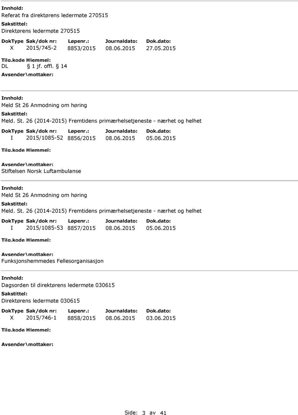 2015 Stiftelsen Norsk Luftambulanse nnhold: Meld St 26 Anmodning om høring Meld. St. 26 (2014-2015) Fremtidens primærhelsetjeneste - nærhet og helhet 2015/1085-53 8857/2015 05.