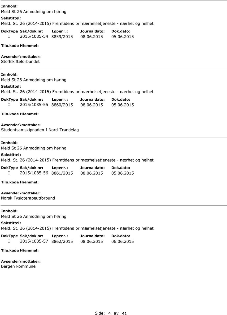 2015 Studentsamskipnaden Nord-Trøndelag nnhold: Meld St 26 Anmodning om høring Meld. St. 26 (2014-2015) Fremtidens primærhelsetjeneste - nærhet og helhet 2015/1085-56 8861/2015 05.