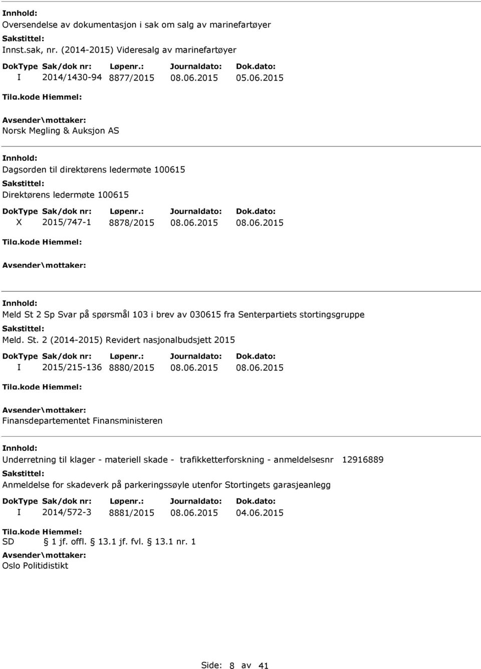 103 i brev av 030615 fra Senterpartiets stortingsgruppe 2015/215-136 8880/2015 nnhold: Underretning til klager - materiell skade - trafikketterforskning - anmeldelsesnr