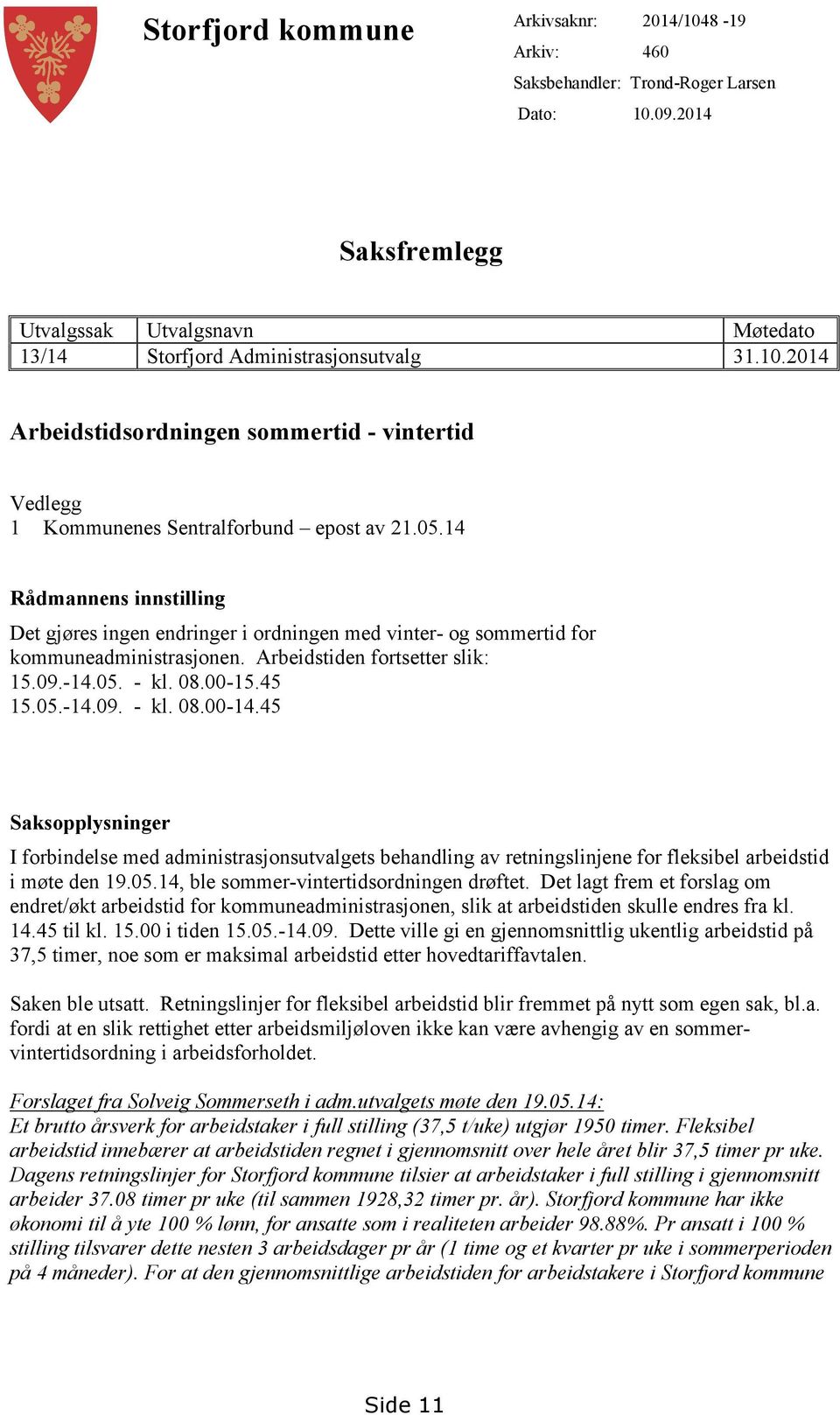 45 Saksopplysninger I forbindelse med administrasjonsutvalgets behandling av retningslinjene for fleksibel arbeidstid i møte den 19.05.14, ble sommer-vintertidsordningen drøftet.