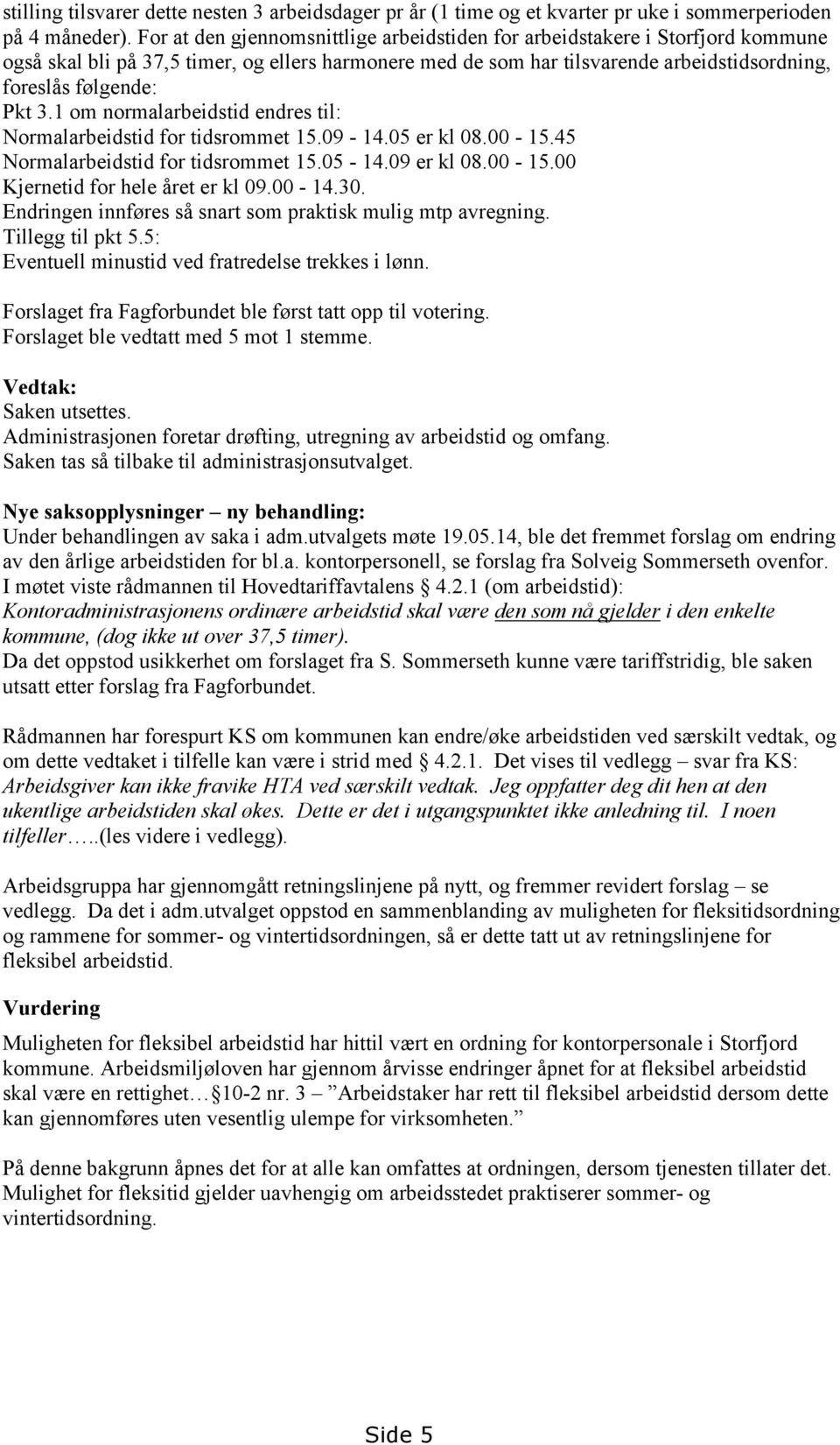 1 om normalarbeidstid endres til: Normalarbeidstid for tidsrommet 15.09-14.05 er kl 08.00-15.45 Normalarbeidstid for tidsrommet 15.05-14.09 er kl 08.00-15.00 Kjernetid for hele året er kl 09.00-14.30.