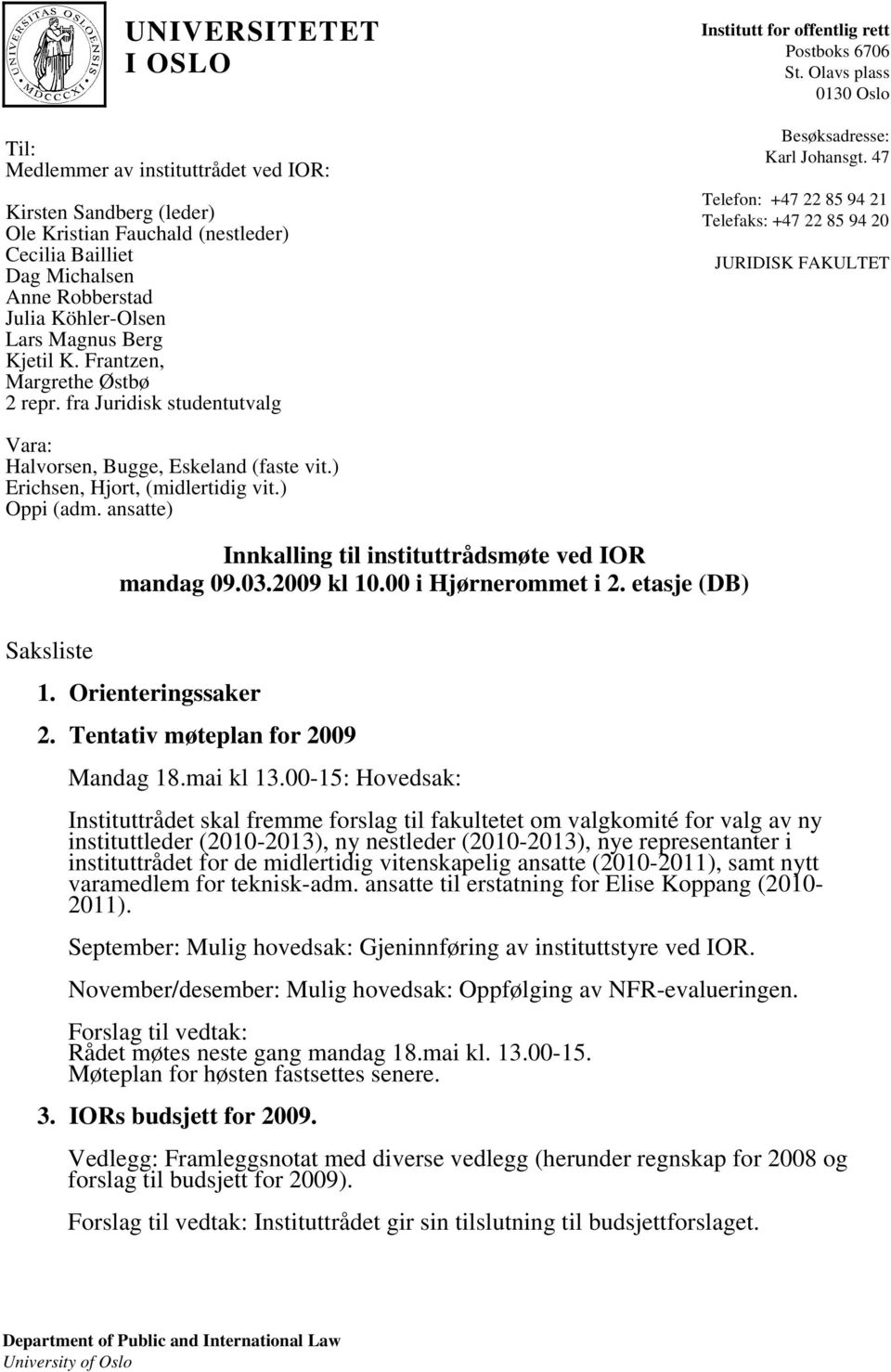 47 Telefon: +47 22 Telefaks: +47 22 85 94 21 85 94 20 JURIDISK FAKULTET Vara: Halvorsen, Bugge, Eskeland (faste vit.) Erichsen, Hjort, (midlertidig vit.) Oppi (adm.