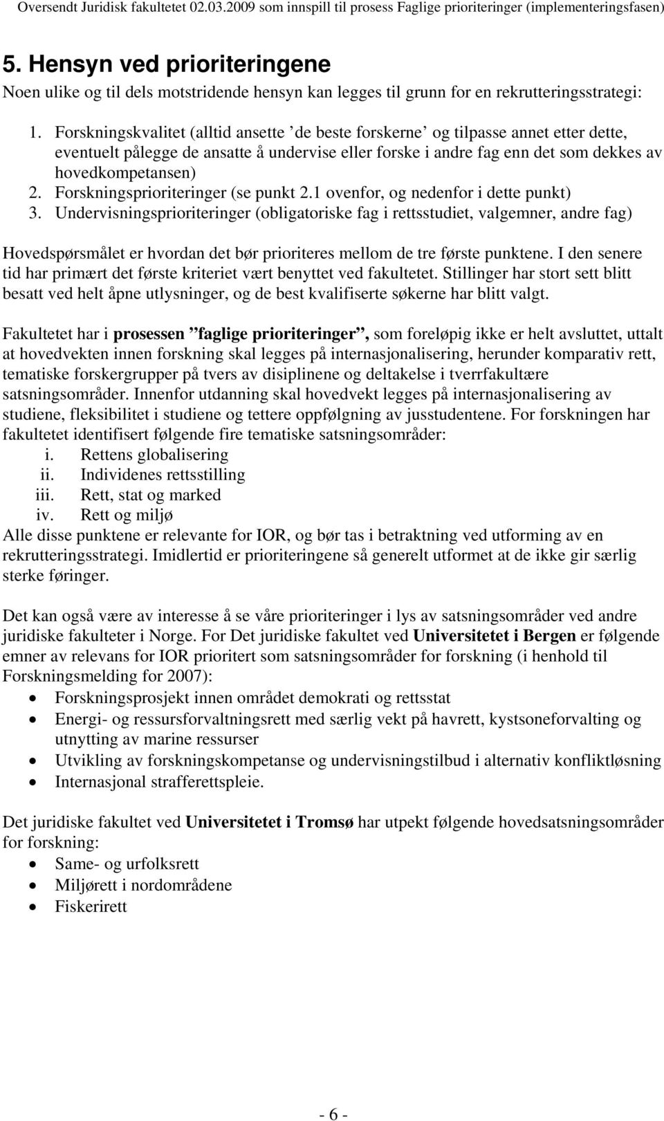 Forskningskvalitet (alltid ansette de beste forskerne og tilpasse annet etter dette, eventuelt pålegge de ansatte å undervise eller forske i andre fag enn det som dekkes av hovedkompetansen) 2.