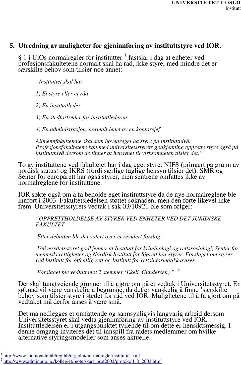 ha: 1) Et styre eller et råd 2) En instituttleder 3) En stedfortreder for instituttlederen 4) En administrasjon, normalt ledet av en kontorsjef Allmennfakultetene skal som hovedregel ha styre på