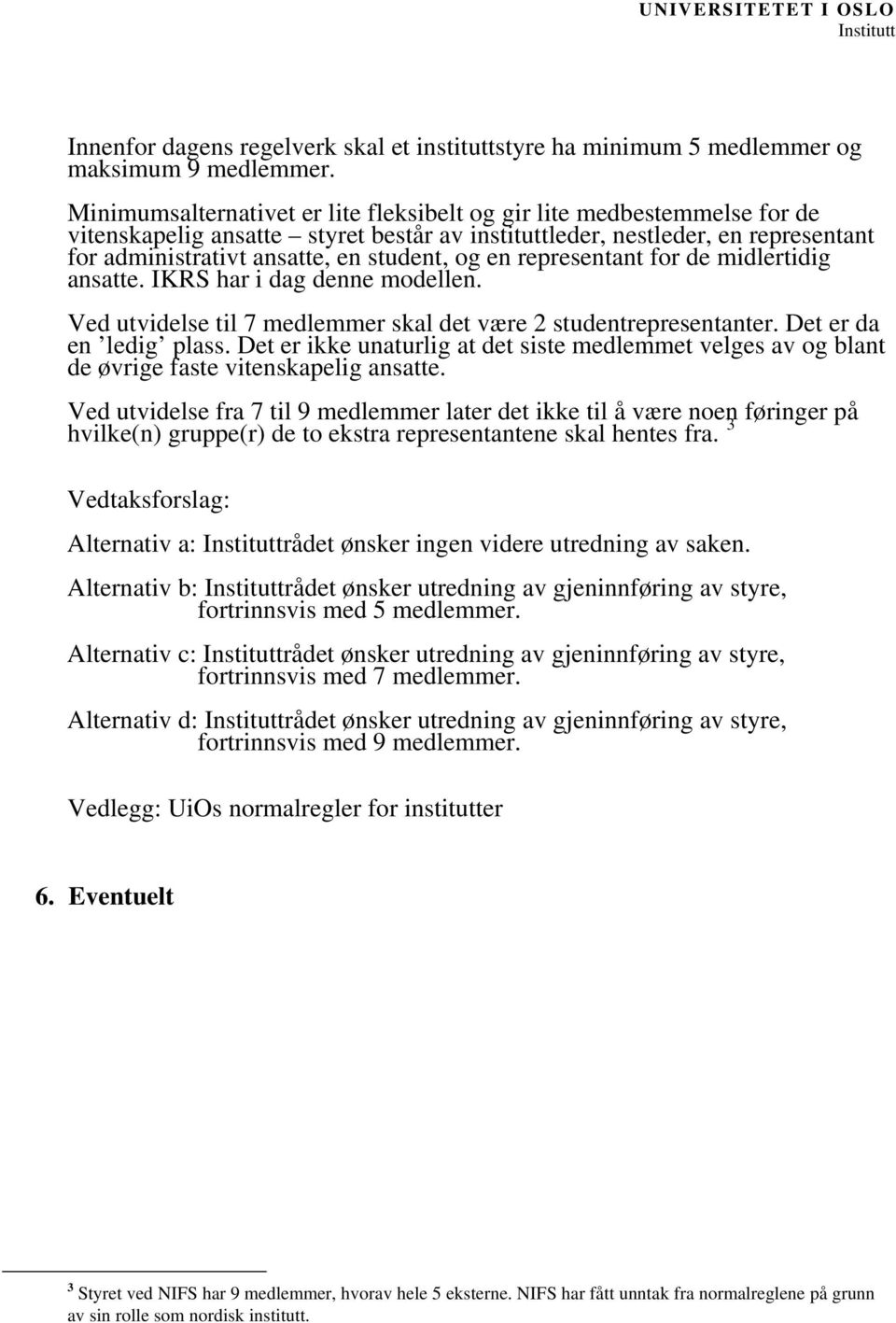 en representant for de midlertidig ansatte. IKRS har i dag denne modellen. Ved utvidelse til 7 medlemmer skal det være 2 studentrepresentanter. Det er da en ledig plass.